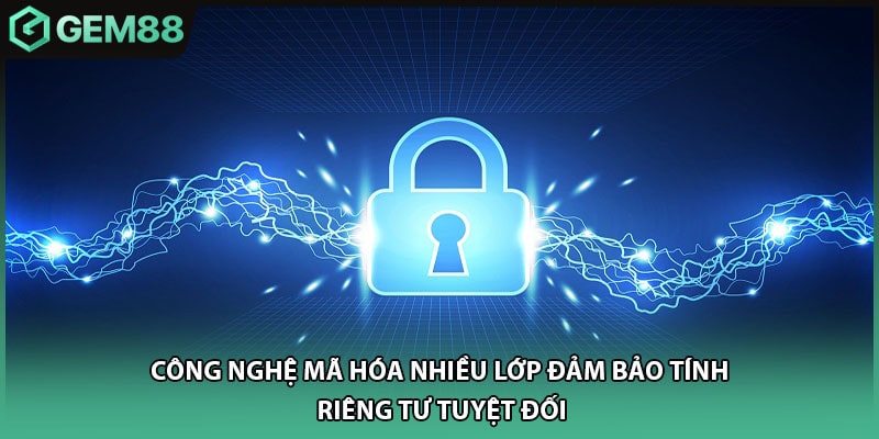 Công nghệ mã hóa nhiều lớp đảm bảo tính riêng tư tuyệt đối