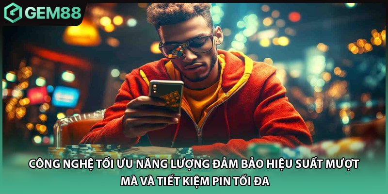Công nghệ tối ưu năng lượng đảm bảo hiệu suất mượt mà và tiết kiệm pin tối đa